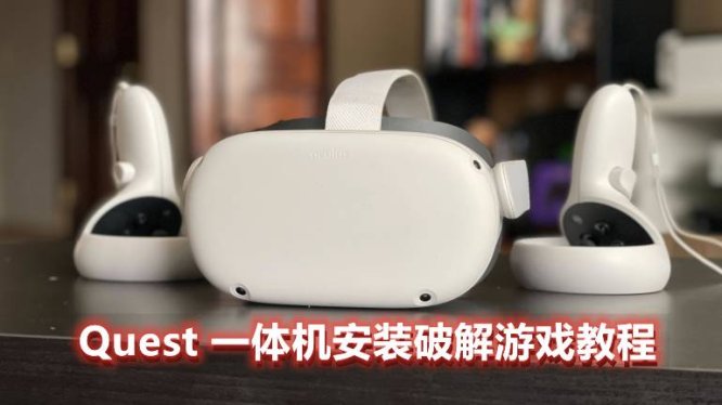 Oculus Quest 一体机破解游戏安装教程(安装破解VR游戏基础教程二)