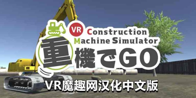 Oculus Quest 游戏《挖掘机汉化版》重機でGo VR +工程机械